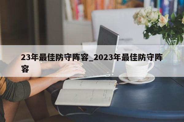 23年最佳防守阵容_2023年最佳防守阵容