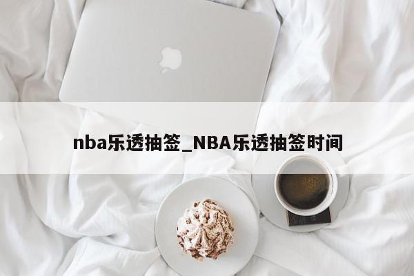 nba乐透抽签_NBA乐透抽签时间