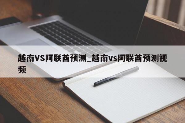 越南VS阿联酋预测_越南vs阿联酋预测视频