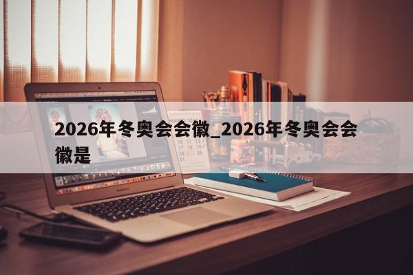 2026年冬奥会会徽_2026年冬奥会会徽是