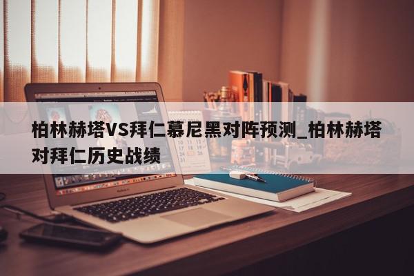 柏林赫塔VS拜仁慕尼黑对阵预测_柏林赫塔对拜仁历史战绩