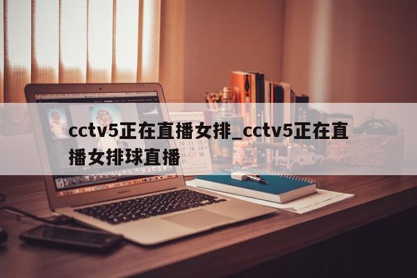 cctv5正在直播女排_cctv5正在直播女排球直播