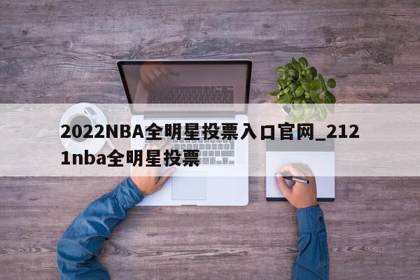 2022NBA全明星投票入口官网_2121nba全明星投票