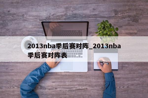 2013nba季后赛对阵_2013nba季后赛对阵表