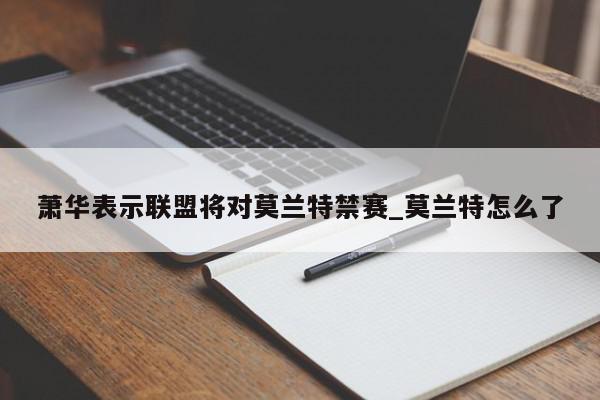 萧华表示联盟将对莫兰特禁赛_莫兰特怎么了