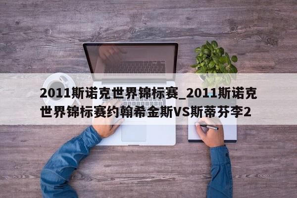 2011斯诺克世界锦标赛_2011斯诺克世界锦标赛约翰希金斯VS斯蒂芬李2