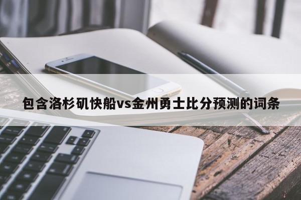 包含洛杉矶快船vs金州勇士比分预测的词条