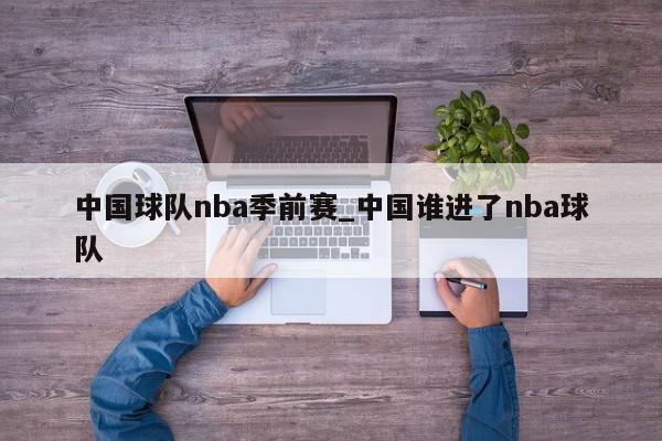 中国球队nba季前赛_中国谁进了nba球队