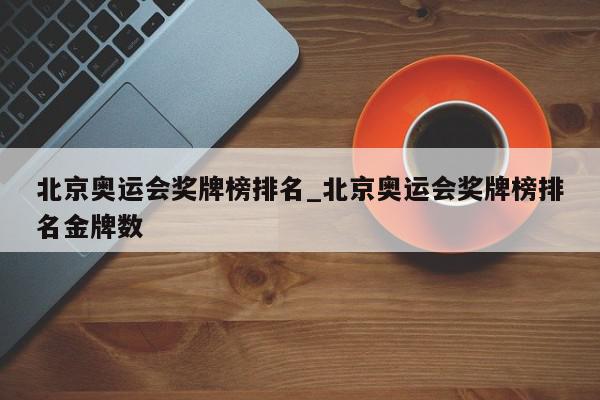 北京奥运会奖牌榜排名_北京奥运会奖牌榜排名金牌数