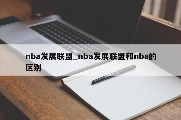 nba发展联盟_nba发展联盟和nba的区别