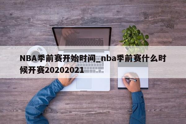 NBA季前赛开始时间_nba季前赛什么时候开赛20202021