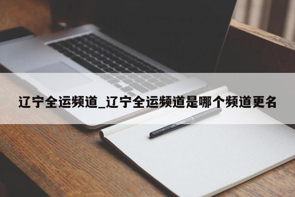 辽宁全运频道_辽宁全运频道是哪个频道更名