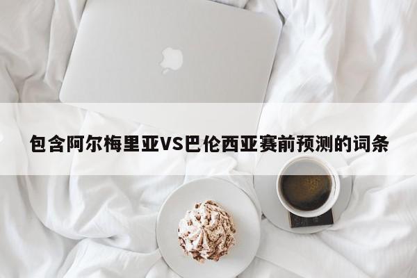 包含阿尔梅里亚VS巴伦西亚赛前预测的词条