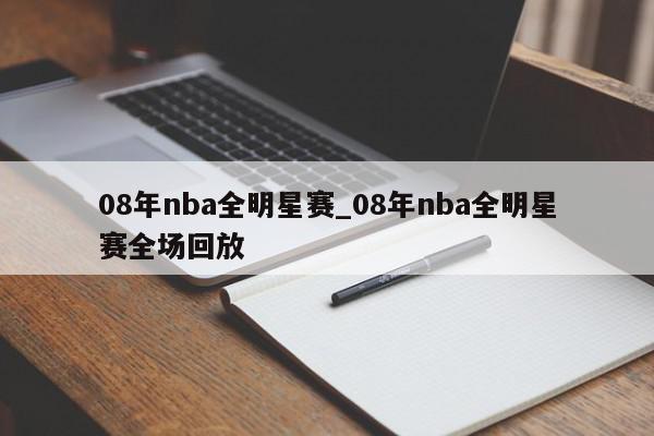 08年nba全明星赛_08年nba全明星赛全场回放