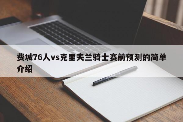 费城76人vs克里夫兰骑士赛前预测的简单介绍