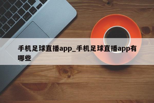 手机足球直播app_手机足球直播app有哪些