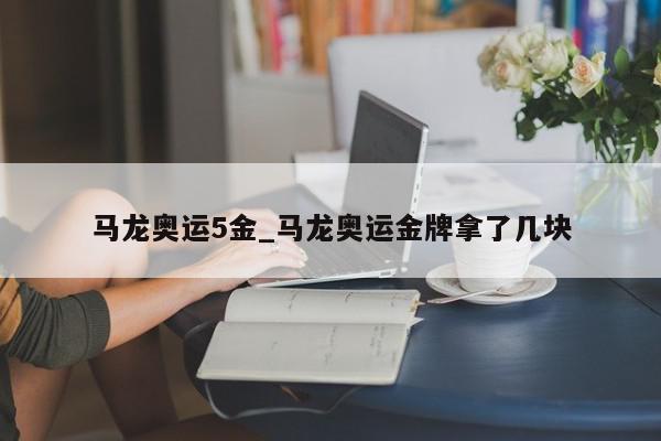 马龙奥运5金_马龙奥运金牌拿了几块