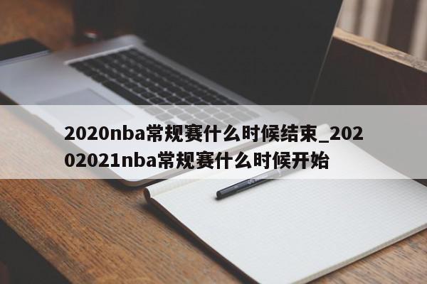 2020nba常规赛什么时候结束_20202021nba常规赛什么时候开始