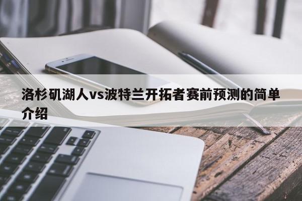 洛杉矶湖人vs波特兰开拓者赛前预测的简单介绍