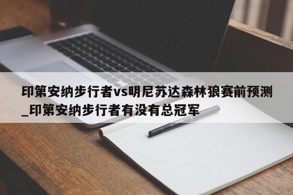 印第安纳步行者vs明尼苏达森林狼赛前预测_印第安纳步行者有没有总冠军