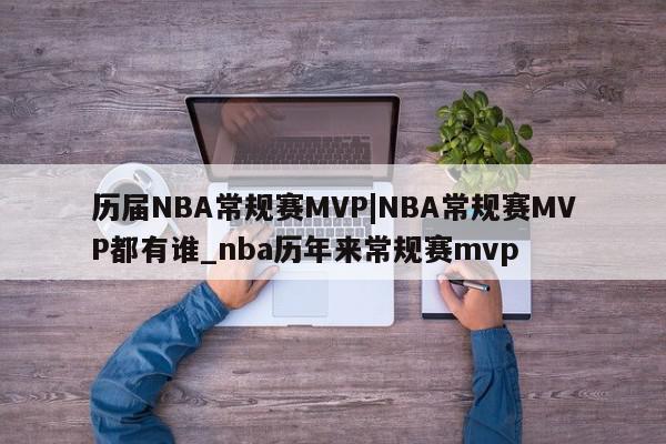 历届NBA常规赛MVP|NBA常规赛MVP都有谁_nba历年来常规赛mvp