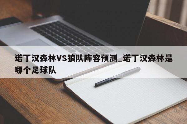 诺丁汉森林VS狼队阵容预测_诺丁汉森林是哪个足球队