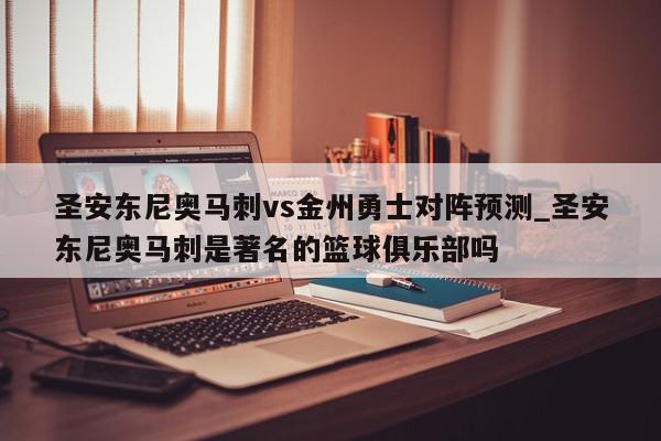 圣安东尼奥马刺vs金州勇士对阵预测_圣安东尼奥马刺是著名的篮球俱乐部吗