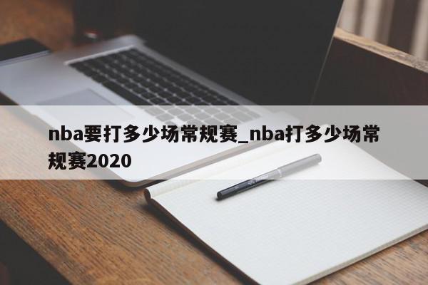 nba要打多少场常规赛_nba打多少场常规赛2020