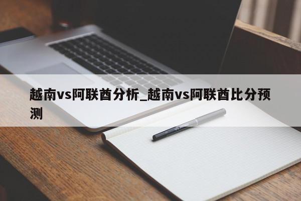 越南vs阿联酋分析_越南vs阿联酋比分预测