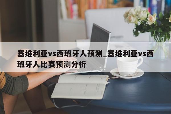 塞维利亚vs西班牙人预测_塞维利亚vs西班牙人比赛预测分析