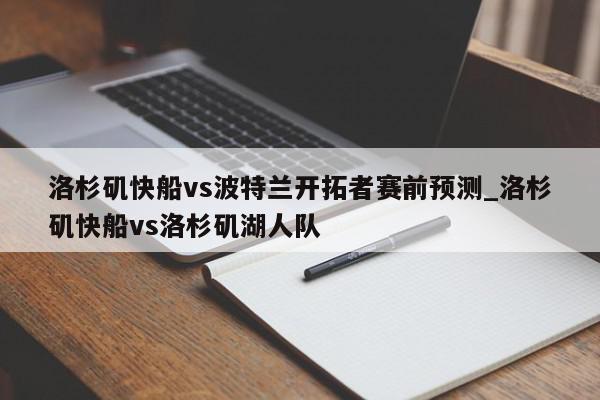 洛杉矶快船vs波特兰开拓者赛前预测_洛杉矶快船vs洛杉矶湖人队