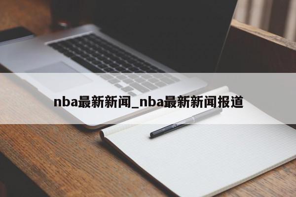 nba最新新闻_nba最新新闻报道