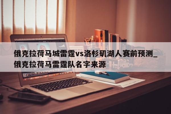 俄克拉荷马城雷霆vs洛杉矶湖人赛前预测_俄克拉荷马雷霆队名字来源