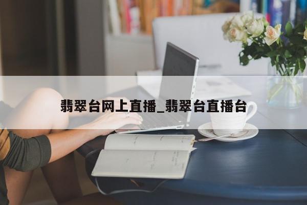 翡翠台网上直播_翡翠台直播台