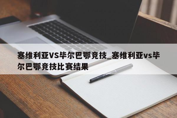 塞维利亚VS毕尔巴鄂竞技_塞维利亚vs毕尔巴鄂竞技比赛结果