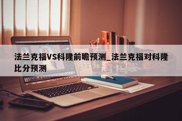 法兰克福VS科隆前瞻预测_法兰克福对科隆比分预测