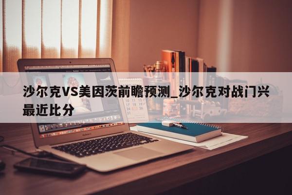 沙尔克VS美因茨前瞻预测_沙尔克对战门兴最近比分