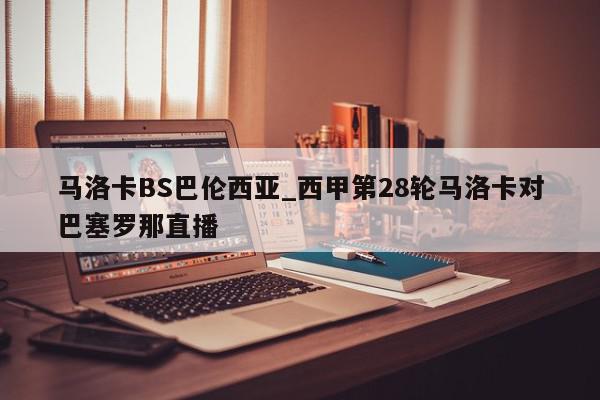 马洛卡BS巴伦西亚_西甲第28轮马洛卡对巴塞罗那直播