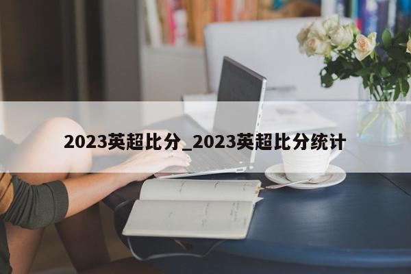 2023英超比分_2023英超比分统计